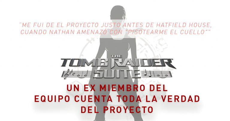 Silueta de Lara Croft de fondo con el logo de The Tomb Raider Suite. En la imagen hay un texto destacado en rojo que dice: "Me fui del proyecto justo antes de Hatfield House, cuando Nathan amenazó con pisotearme el cuello". Debajo del logo se lee: "Un ex miembro del equipo cuenta toda la verdad del proyecto